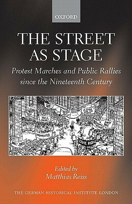 The Street as Stage: Protest Marches and Public Rallies Since the Nineteenth Century by 