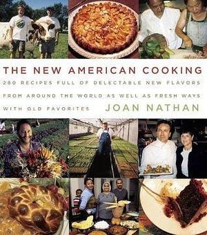 The New American Cooking: 280 Recipes Full of Delectable New Flavors From Around the World as Well as Fresh Ways with Old Favorites: A Cookbook by Joan Nathan, Joan Nathan