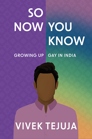 So Now You Know: Growing Up Gay in India by Vivek Tejuja