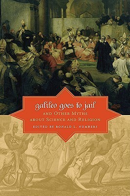 Galileo Goes to Jail: And Other Myths about Science and Religion by Ronald L. Numbers