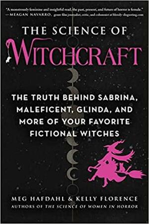The Science of Witchcraft: The Truth Behind Sabrina, Maleficent, Glinda, and More of Your Favorite Fictional Witches by Kelly Florence, Meg Hafdahl