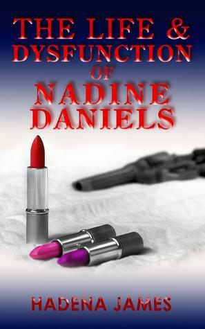 The Life & Dysfunction of Nadine Daniels by Hadena James, Hadena James