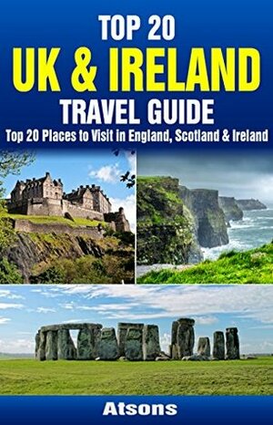 Top 20 Box Set: UK & Ireland Travel Guide - Top 20 Places to Visit in England, Scotland & Ireland (Travel Box Set Book 1) by Atsons