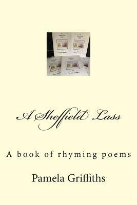 A Sheffield Lass: A book of rhyming poems by Pamela Griffiths