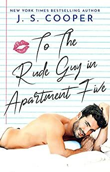 To the Rude Guy in Apartment Five by J.S. Cooper