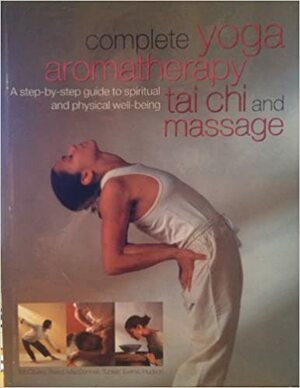 Complete Yoga Aromatherapy Tai Chi and Massage by John Hudson, Carole McGilvery, Michele MacDonnell, Paul Tucker, Mark Evans, Jimi Reed
