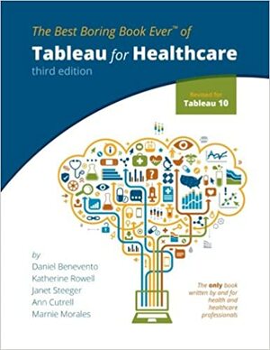 Tableau for Healthcare, Third Edition by Ann Cutrell, Janet Steeger, Katherine Rowell, Marnie Morales, Daniel Benevento