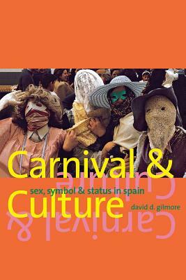 Carnival and Culture: Sex, Symbol, and Status in Spain by David D. Gilmore