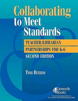 Collaborating to Meet Standards: Teacher/Librarian Partnerships for K-6, 2nd Edition by Toni Buzzeo