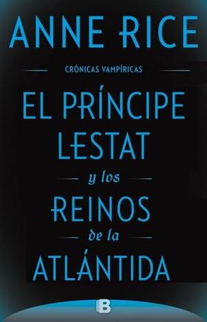 El príncipe Lestat y los reinos de la Atlántida by Anne Rice