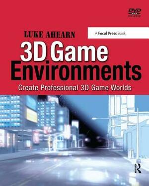 3D Game Environments: Create Professional 3D Game Worlds by Luke Ahearn