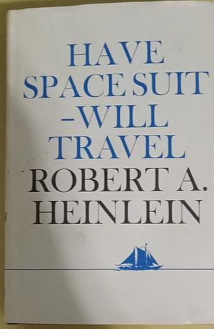 Have Space Suit—Will Travel by Robert A. Heinlein