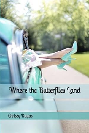 Where the Butterflies Land by Chrissy Dugas