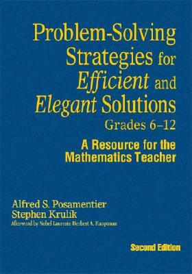 Problem-Solving Strategies for Efficient and Elegant Solutions, Grades 6-12: A Resource for the Mathematics Teacher by Stephen Krulik, Alfred S. Posamentier