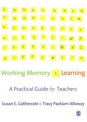 Working Memory and Learning: A Practical Guide for Teachers by Tracy Packiam Alloway, Susan E. Gathercole