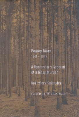 Ponary Diary, 1941-1943: A Bystander's Account of a Mass Murder by Kazimierz Sakowicz