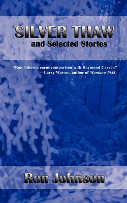 Silver Thaw and Selected Stories by Ron Johnson