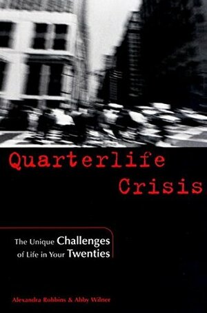 Quarterlife Crisis: The Unique Challenges of Life in Your Twenties by Alexandra Robbins, Abby Wilner