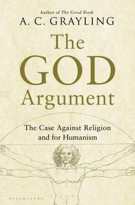 The God Argument: The Case Against Religion and for Humanism by A.C. Grayling