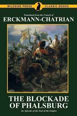 The Blockade of Phalsburg: An Episode of the End of the Empire by Émile Erckmann, Erckmann-Chatrian, Alexandre Chatrian