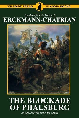 The Blockade of Phalsburg: An Episode of the End of the Empire by Erckmann-Chatrian, Émile Erckmann, Alexandre Chatrian