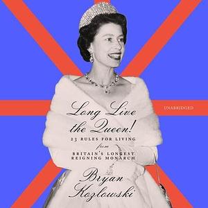 Long Live the Queen!: 23 Rules for Living from Britain's Longest-Reigning Monarch by Kirby Heyborne, Bryan Kozlowski