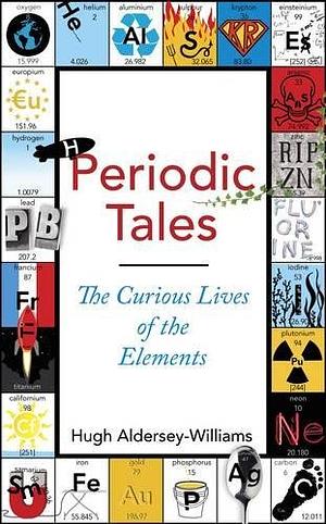 Periodic Tales: The Curious Lives of the Elements by Hugh Aldersey-Williams