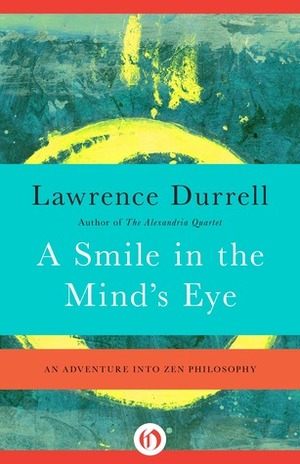 A Smile in the Mind's Eye: An Adventure into Zen Philosophy by Lawrence Durrell