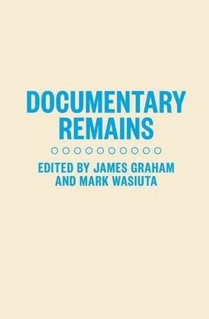 Documentary Remains by Mark Wasiuta, James Graham