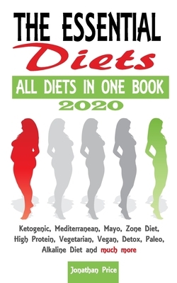 2020 The Essential Diets - All Diets in One Book -: Ketogenic, Mediterranean, Mayo, Zone Diet, High Protein, Vegetarian, Vegan, Detox, Paleo, Alkaline by Jonathan Price