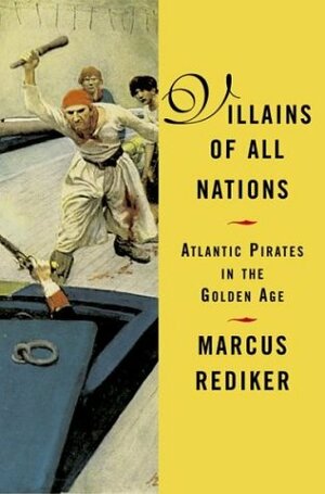 Villains of All Nations: Atlantic Pirates in the Golden Age by Marcus Rediker