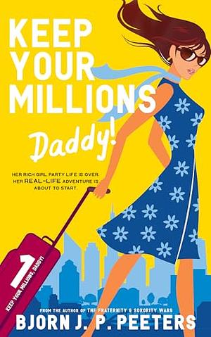 Keep Your Millions, Daddy!: Her rich girl party life is over. Her real-life adventure is about to start. by Bjorn J. Peeters