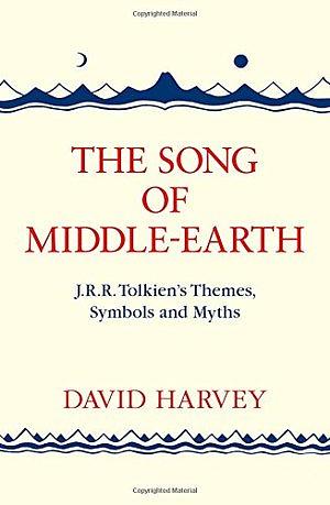 The Song of Middle-earth: J.R.R. Tolkien's Themes, Symbols and Myths by David Harvey