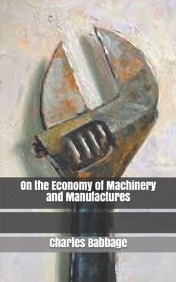 On the Economy of Machinery and Manufactures by Charles Babbage