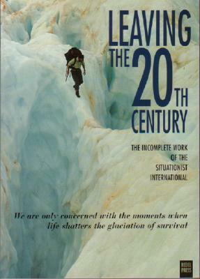 Leaving the 20th Century: The Incomplete Work of the Situationist International by Chris Gray, Larry Law