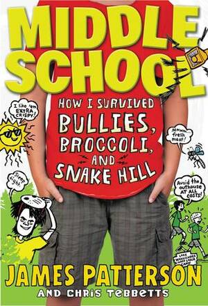 Middle School: How I Survived Bullies, Broccoli, and Snake Hill by James Patterson, Chris Tebbetts