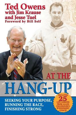 At the Hang-Up: Seeking Your Purpose, Running the Race, Finishing Strong by Ted Owens