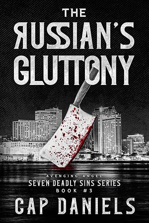 The Russian's Gluttony: Avenging Angel - Seven Deadly Sins by Cap Daniels, Cap Daniels