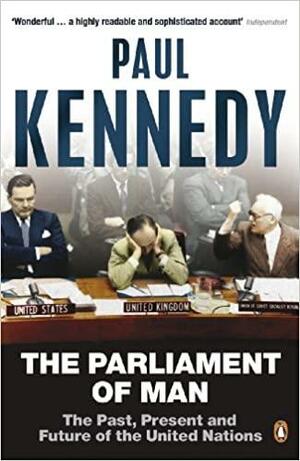 The Parliament of Man: The United Nations & the Quest for World Government by Paul Kennedy