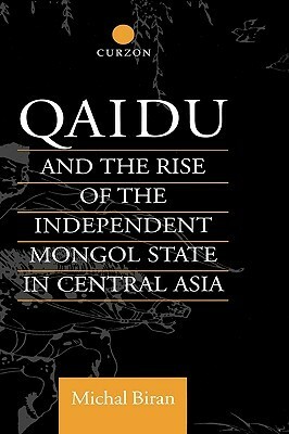 Qaidu and the Rise of the Independent Mongol State In Central Asia by Michal Biran