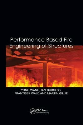 Performance-Based Fire Engineering of Structures by Frantisek Wald, Ian Burgess, Yong Wang