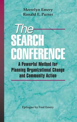 The Search Conference: A Powerful Method for Planning Organizational Change and Community Action by Ronald E. Purser, Merrelyn Emery