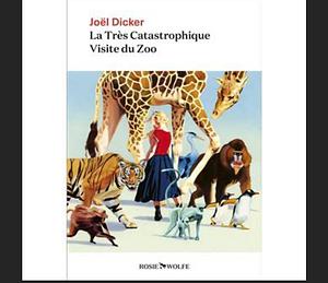La très catastrophique visite du zoo  by Joël Dicker