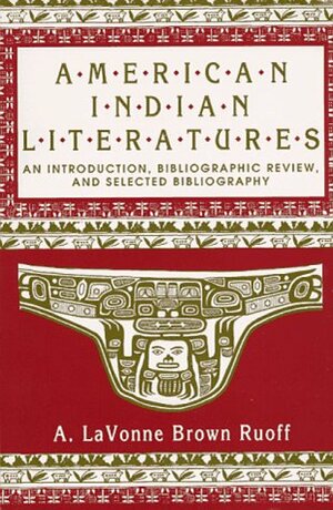 American Indian Literatures: An Introduction, Bibliographic Review, And Selected Bibliography by A. Lavonne Brown Ruoff