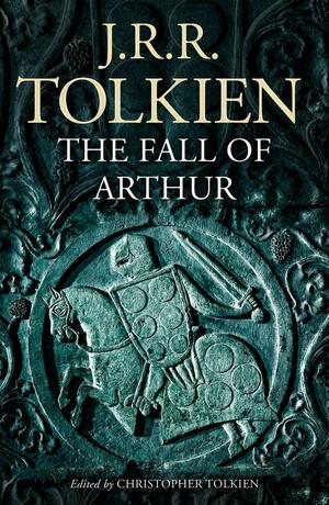 The Fall of Arthur by J.R.R. Tolkien, Christopher Tolkien