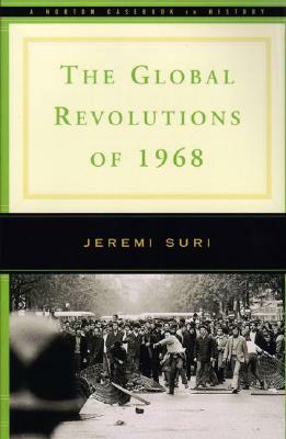 The Global Revolutions of 1968 by Jeremi Suri