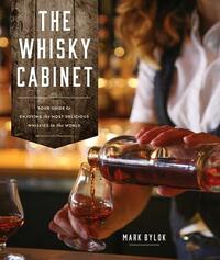 The Whisky Cabinet: Your Guide to Enjoying the Most Delicious Whiskies in the World by Mark Bylok