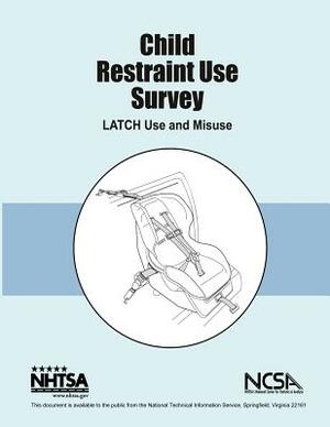 Child Restraint Use Survey: LATCH Use and Misuse: NHTSA Final Report DOT HS 810 679 by National Highway Traffic Safety Administ