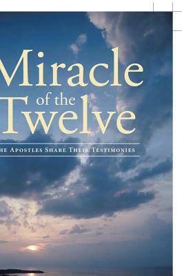 Miracle Of The Twelve The Apostles Share Their Testimonies by Donna Phillips