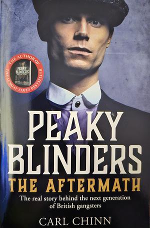 Peaky Blinders: the Aftermath: The Real Story Behind the Next Generation of British Gangsters by Carl Chinn
